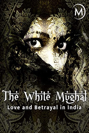 Download Love and Betrayal in India The White Mughal (2015) WebRip [Hindi + English] ESub 480p 720p